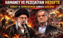 Hamaney ve Pezeşkiyan hedefte: Suikast ve bombardıman sonrası açıklama