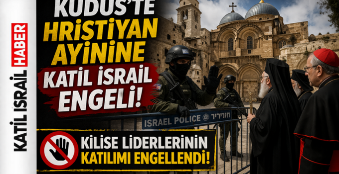 KUDÜS’TE HRİSTİYAN AYİNİNE İSRAİL ENGELİ! KİLİSE LİDERLERİ DURDURULDU