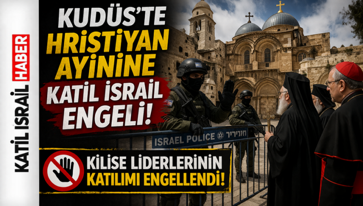 KUDÜS’TE HRİSTİYAN AYİNİNE İSRAİL ENGELİ! KİLİSE LİDERLERİ DURDURULDU