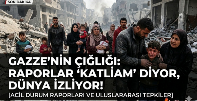 GAZZE’NİN ÇIĞLIĞI: Raporlar ‘Katliam’ Diyor, Dünya İzliyor!