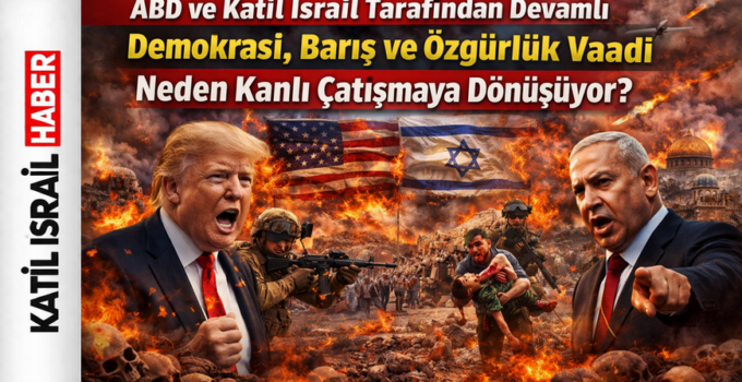 ABD ve Katil İsrail Tarafından Devamlı Demokrasi ,Barış ve Özgürlük Vaadi     Neden Kanlı Çatışmaya Dönüşüyor?