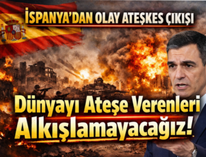 İSPANYA’DAN OLAY ATEŞKES ÇIKIŞI “Dünyayı Ateşe Verenleri Alkışlamayacağız”