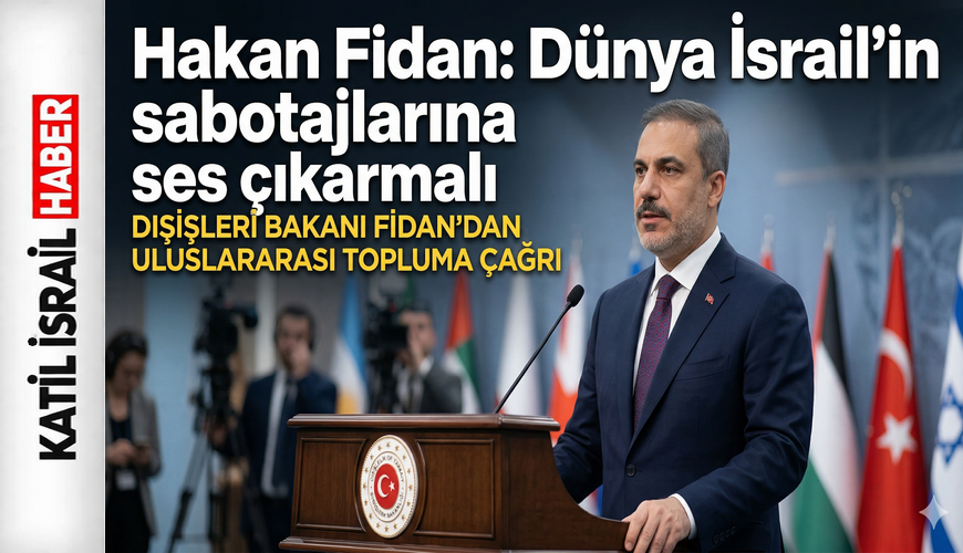 Hakan Fidan’dan Dünyaya Çağrı: “İsrail’in Sabotajlarını Durdurun!”