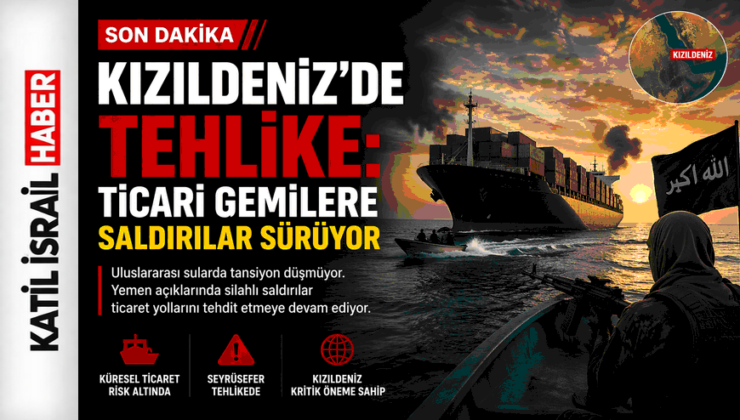 Kızıldeniz’de Tehlike: Ticari Gemilere Saldırılar Sürüyor