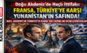 Doğu Akdeniz’de Haçlı İttifakı: Fransa, Türkiye’ye Karşı Yunanistan’ın Safında!