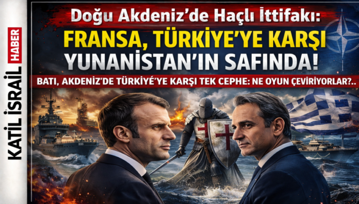 Doğu Akdeniz’de Haçlı İttifakı: Fransa, Türkiye’ye Karşı Yunanistan’ın Safında!