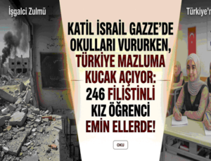 Katil İsrail Gazze’de Okulları Vururken, Türkiye Mazluma Kucak Açıyor: 246 Filistinli Kız Öğrenci Emin Ellerde!