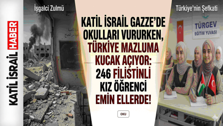 Katil İsrail Gazze’de Okulları Vururken, Türkiye Mazluma Kucak Açıyor: 246 Filistinli Kız Öğrenci Emin Ellerde!