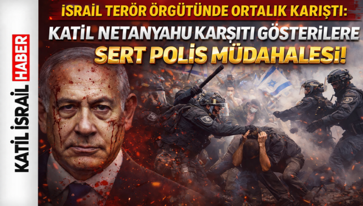 İsrail Terör Örgütünde Ortalık karıştı: Katil Netanyahu Karşıtı Gösterilere Sert Polis Müdahalesi!