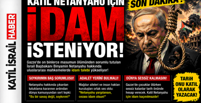 İsrail Başbakanı Netanyahu hakkında idam talepleri gündemde