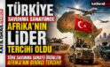 Türkiye Savunma Sanayiinde Afrika’nın Lider Tercihi Oldu