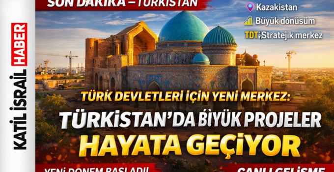 300 Milyonluk Türk Dünyasının Kalbi: Türkistan’da Tarihi Dönüşüm