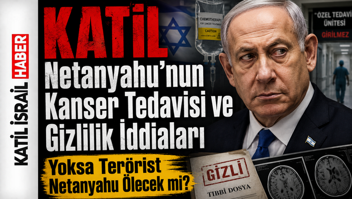 Katil Netanyahu’nun Kanser Tedavisi ve Gizlilik İddiaları;  Terörist başı Netanyahu Ölecekmi?