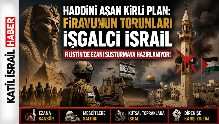 Haddini Aşan Kirli Plan: Firavunun torunları İşgalci İsrail   Filistin’de Ezanı Susturmaya Hazırlanıyor!