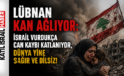 Lübnan Kan Ağlıyor: İsrail Vurdukça Can Kaybı Katlanıyor, Dünya yine üç maymunu oynuyor.