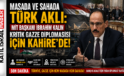 Masada ve Sahada Türk Aklı: MİT Başkanı İbrahim Kalın Kritik Gazze Diplomasisi İçin Kahire’de!