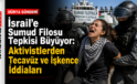 İsrail’e Sumud Filosu Tepkisi Büyüyor: Aktivistlerden Tecavüz ve İşkence İddiaları
