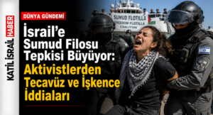 Küresel Sumud Filosu’nda yer alan aktivistlerin İsrail gözaltısında işkence, kötü muamele ve cinsel saldırıya maruz kaldıkları yönündeki iddialar uluslararası kamuoyunda büyük tepki topladı.