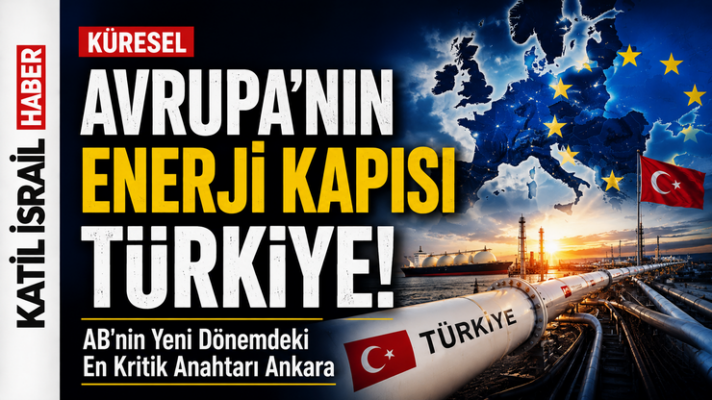Avrupa’nın Enerji Kapısı Türkiye! AB’nin Yeni Dönemdeki En Kritik Anahtarı Ankara